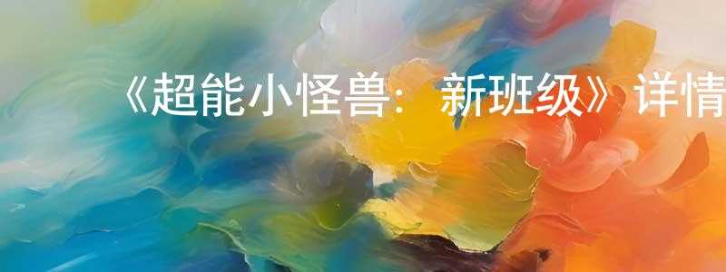 ﻿《超能小怪兽：新班级》详情介绍_超能小怪兽：新班级HD在线观看_超能小怪兽：新班级迅雷下载_欧美动漫 ﻿陈剑鹏的blog